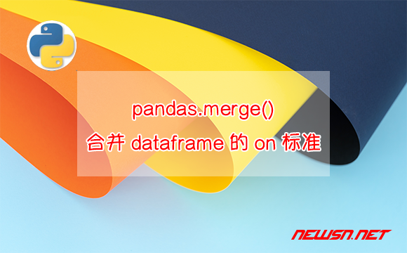 苏南大叔：python编程，解读pandas.merge()合并dataframe的on标准 - dataframe-merge-on
